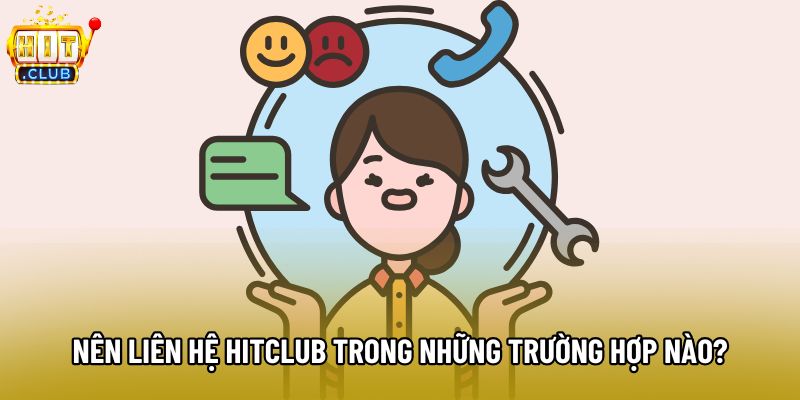 Nên liên hệ Hitclub trong những trường hợp nào? Nên liên hệ Hitclub trong những trường hợp nào?