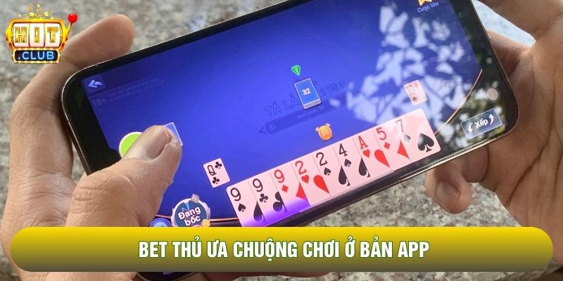 Bet thủ ưa chuộng chơi ở bản app Bet thủ ưa chuộng chơi ở bản app